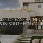 Embracing The Future: The Rise of Passive Net Zero Homes in Southern California